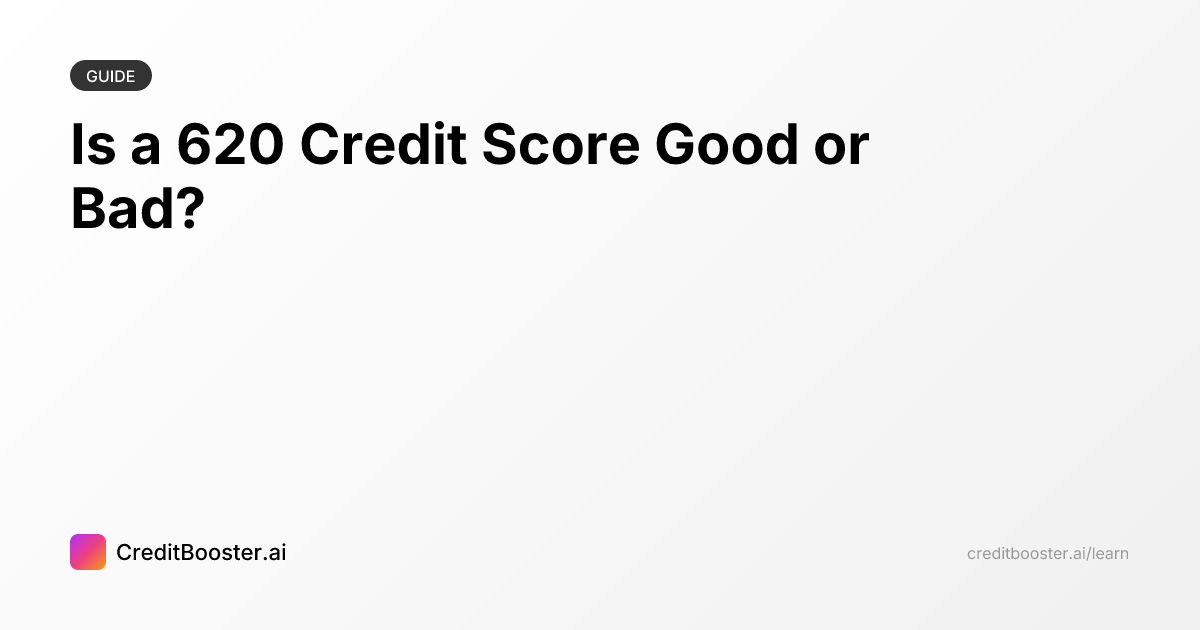 Is a 620 Credit Score Good or Bad? | CreditBooster.ai