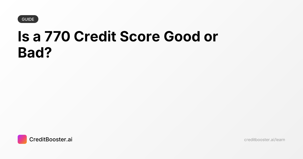 Is a 770 Credit Score Good or Bad? | CreditBooster.ai