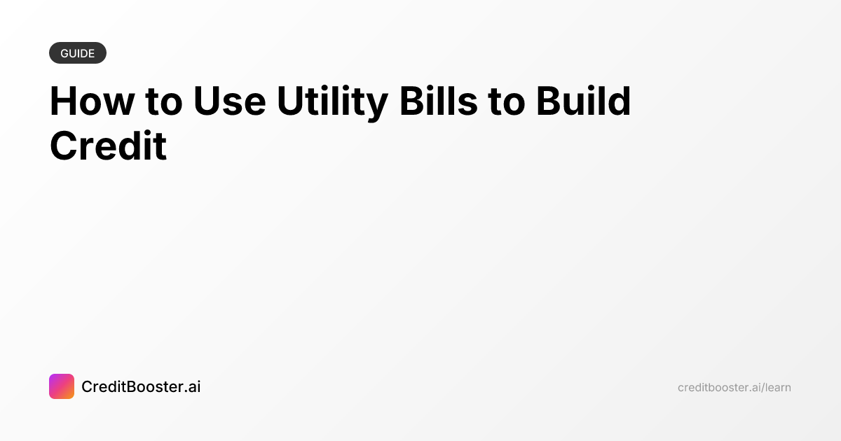 How to Use Utility Bills to Build Credit | CreditBooster.ai